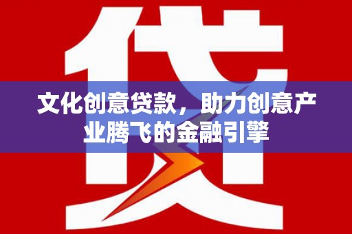 太麻里文化创意贷款，助力创意产业腾飞的金融引擎