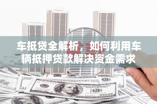 太麻里车抵贷全解析，如何利用车辆抵押贷款解决资金需求