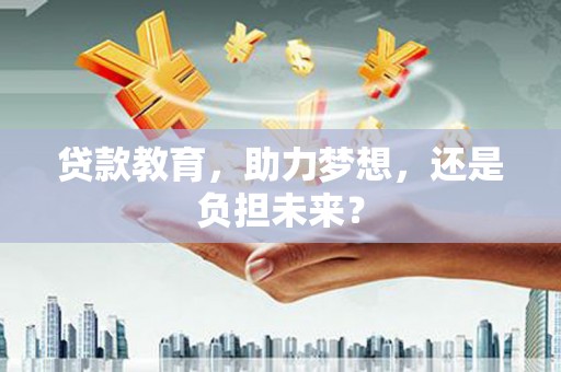 太麻里贷款教育，助力梦想，还是负担未来？