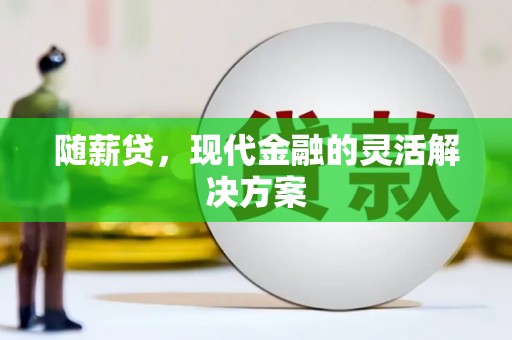 太麻里随薪贷，现代金融的灵活解决方案