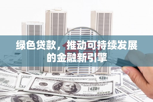 太麻里绿色贷款，推动可持续发展的金融新引擎