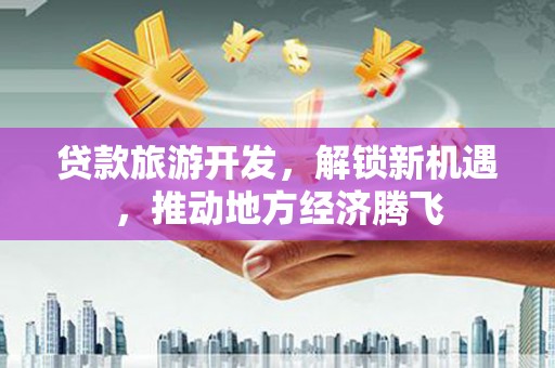 太麻里贷款旅游开发，解锁新机遇，推动地方经济腾飞