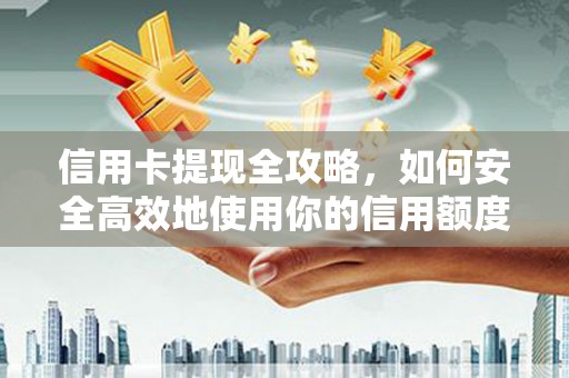 太麻里信用卡提现全攻略，如何安全高效地使用你的信用额度