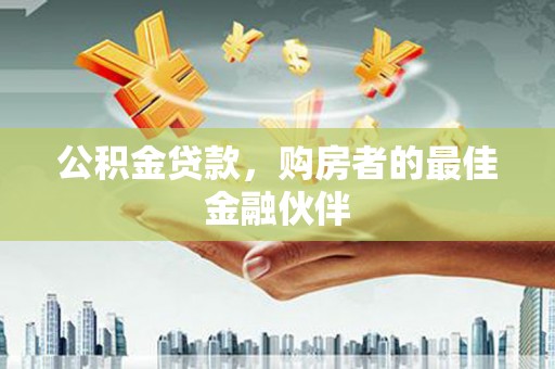 太麻里公积金贷款，购房者的最佳金融伙伴