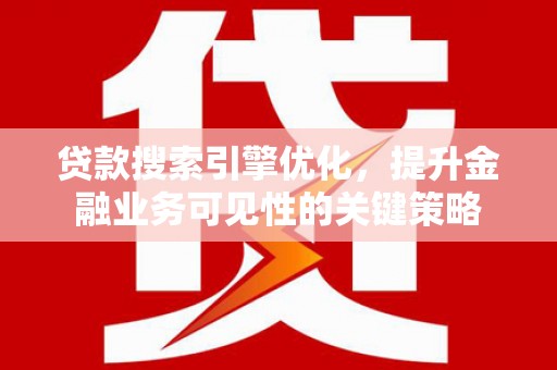 太麻里贷款搜索引擎优化，提升金融业务可见性的关键策略