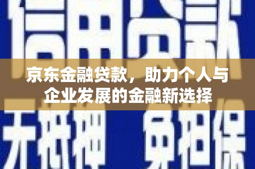 太麻里京东金融贷款，助力个人与企业发展的金融新选择