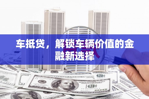 太麻里车抵贷，解锁车辆价值的金融新选择