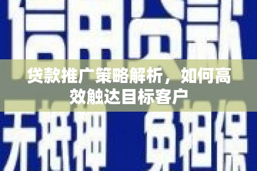 太麻里贷款推广策略解析，如何高效触达目标客户