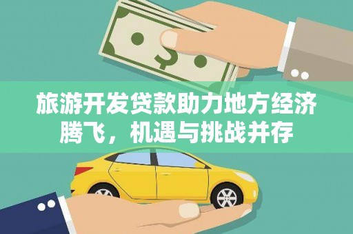 太麻里旅游开发贷款助力地方经济腾飞，机遇与挑战并存
