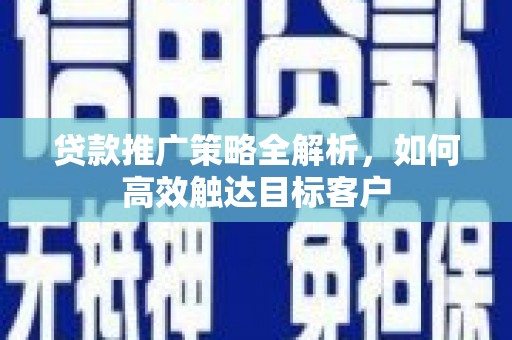 太麻里贷款推广策略全解析，如何高效触达目标客户