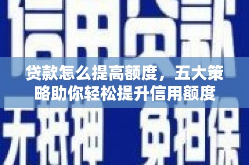 太麻里贷款怎么提高额度，五大策略助你轻松提升信用额度