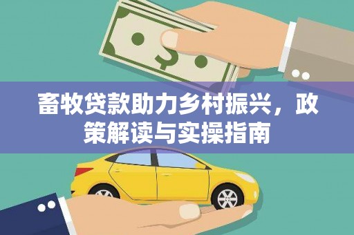 太麻里畜牧贷款助力乡村振兴，政策解读与实操指南