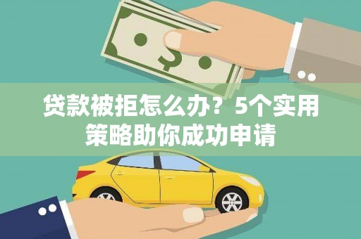 太麻里贷款被拒怎么办？5个实用策略助你成功申请