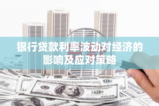 太麻里银行贷款利率波动对经济的影响及应对策略