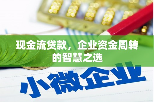 太麻里现金流贷款，企业资金周转的智慧之选