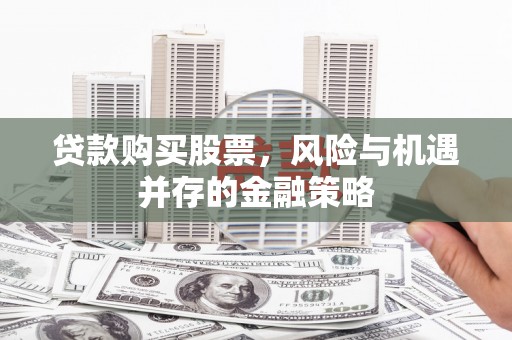 太麻里贷款购买股票，风险与机遇并存的金融策略