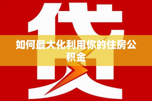 太麻里如何最大化利用你的住房公积金