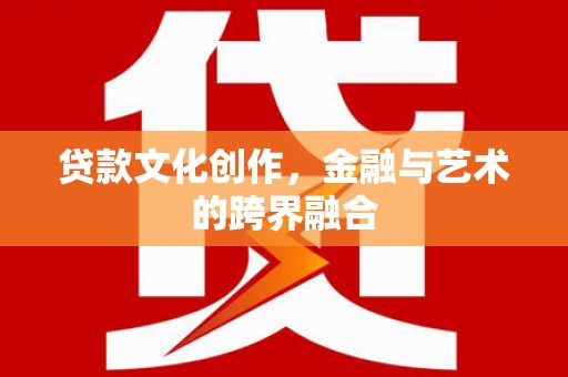 太麻里贷款文化创作，金融与艺术的跨界融合